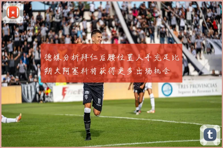 德媒分析拜仁后腰位置人手充足比朔夫阿塞科将获得更多出场机会