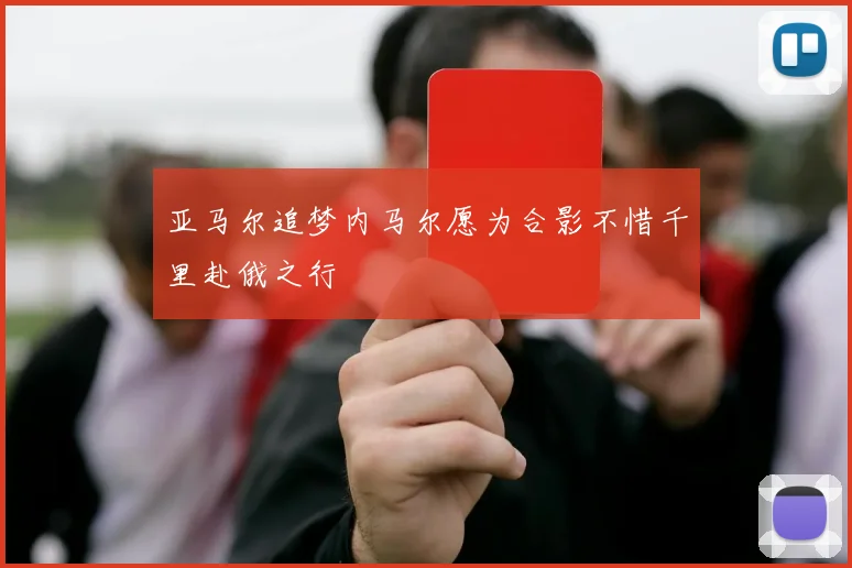亚马尔追梦内马尔愿为合影不惜千里赴俄之行