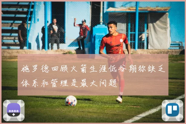 施罗德回顾火箭生涯低谷期称缺乏体系和管理是最大问题