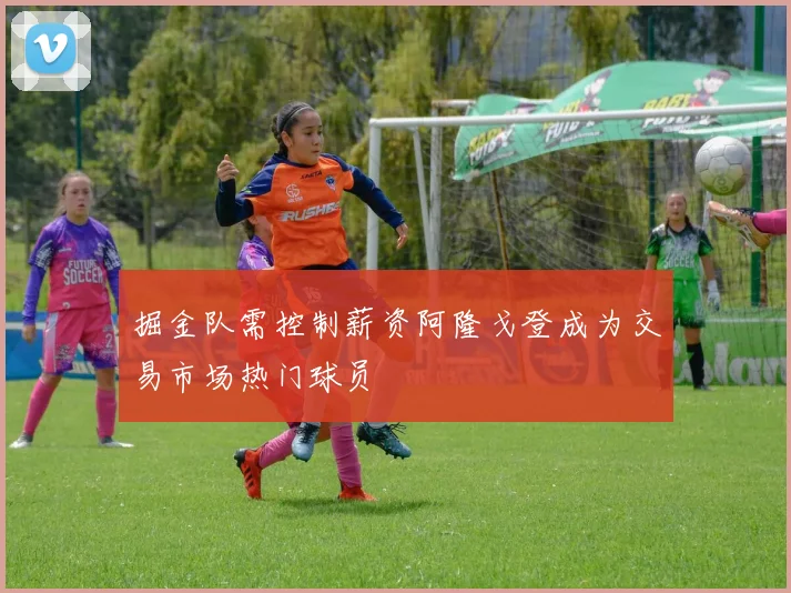 掘金队需控制薪资阿隆戈登成为交易市场热门球员